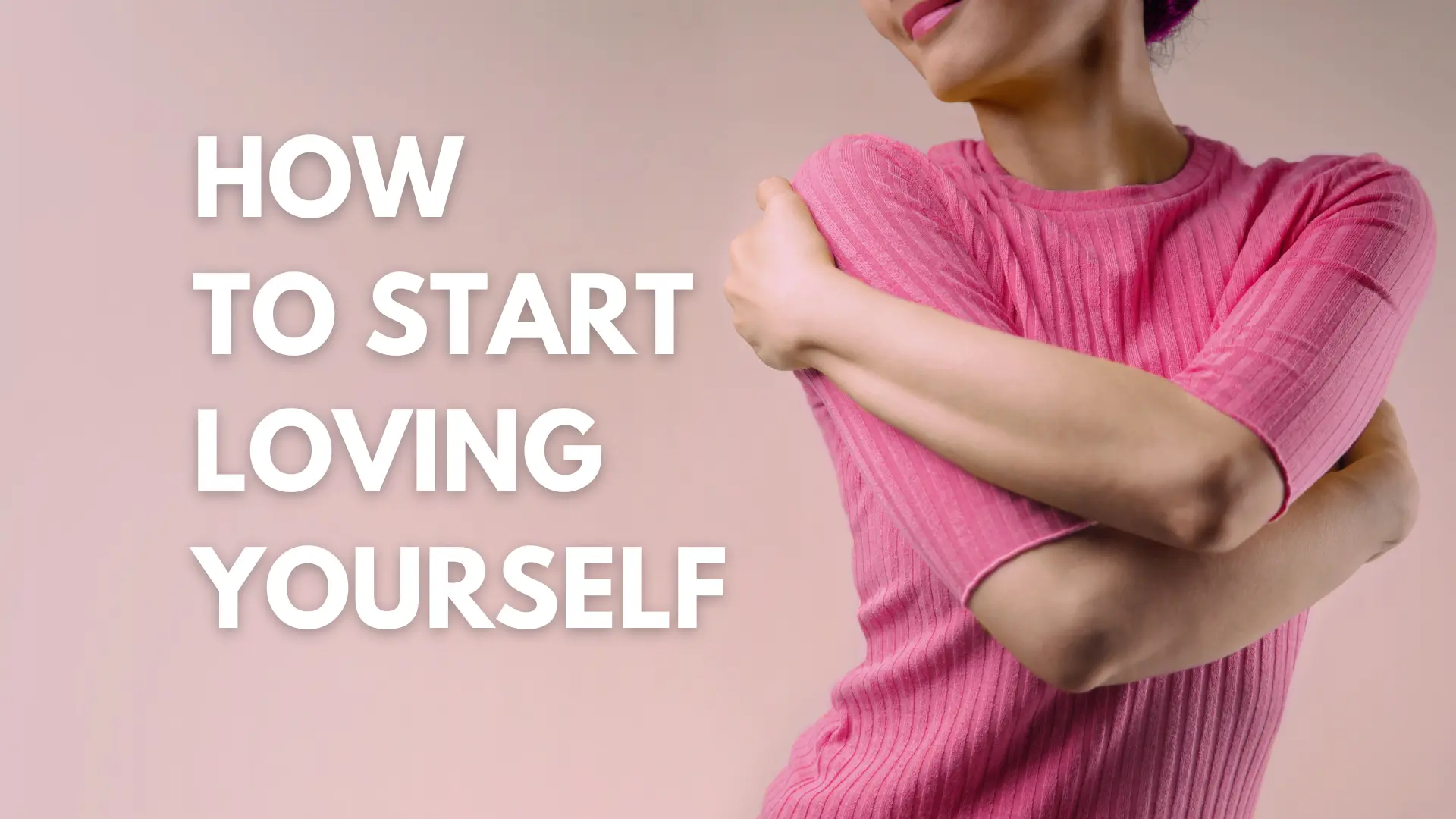 HOW TO START LOVING YOURSELF